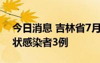 今日消息 吉林省7月30日新增境外输入无症状感染者3例