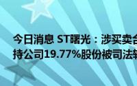 今日消息 ST曙光：涉买卖合同纠纷，控股股东华泰汽车所持公司19.77%股份被司法轮候冻结