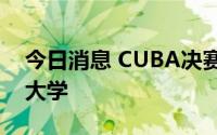 今日消息 CUBA决赛：清华大学vs广东工业大学