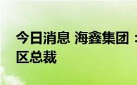 今日消息 海鑫集团：刘柳秋已获委任为中国区总裁