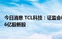 今日消息 TCL科技：证监会核准公司非公开发行不超过28.06亿股新股