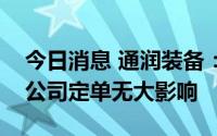 今日消息 通润装备：欧洲能源危机与高温对公司定单无大影响