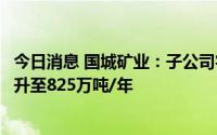 今日消息 国城矿业：子公司宇邦矿业采矿许可证生产规模提升至825万吨/年