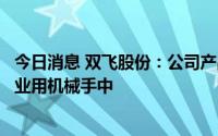 今日消息 双飞股份：公司产品也供货于光伏设备减速器和工业用机械手中