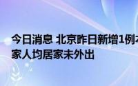 今日消息 北京昨日新增1例本土新冠病毒感染者，抵京后与家人均居家未外出