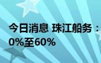 今日消息 珠江船务：上半年溢利同比上升约50%至60%