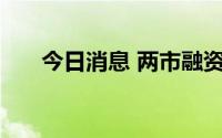 今日消息 两市融资余额减少35.3亿元