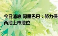 今日消息 阿里巴巴：努力保持同时在纽交所和香港联交所的两地上市地位