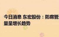 今日消息 东宏股份：防腐管道、保温管道、PVC管道产品销量呈增长趋势