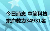 今日消息 中简科技：截止7月29日，公司股东户数为34931名