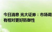 今日消息 光大证券：市场调整过程中，前期滞涨行业可能会有相对更好防御性