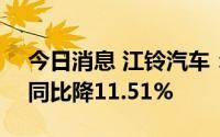 今日消息 江铃汽车：7月汽车销量2.1万辆，同比降11.51%