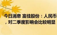 今日消息 富佳股份：人民币汇率波动对公司利润有正向影响，对二季度影响会比较明显