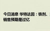 今日消息 华特达因：铁剂、盖笛欣复方碳酸钙泡腾颗粒未来销售预期是过亿