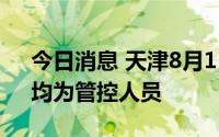 今日消息 天津8月1日新增4例阳性感染者，均为管控人员