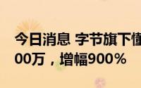 今日消息 字节旗下懂车帝关联公司增资至1000万，增幅900％