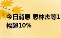 今日消息 思林杰等19只科创板股融资余额增幅超10%