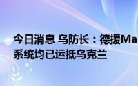 今日消息 乌防长：德援MarsII、美援“海马斯”火箭发射系统均已运抵乌克兰