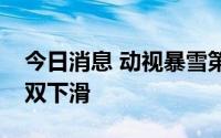 今日消息 动视暴雪第二财季利润和销售额双双下滑
