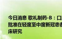 今日消息 歌礼制药-B：口服RdRp抑制剂ASC10获得FDA批准在轻度至中度新冠患者中开展随机安慰剂对照的Ib期临床研究