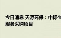 今日消息 天源环保：中标4851万元垃圾填埋场渗滤液处置服务采购项目