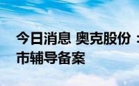 今日消息 奥克股份：参股公司武汉吉和昌上市辅导备案