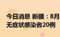 今日消息 新疆：8月2日伊宁市、伊宁县新增无症状感染者20例