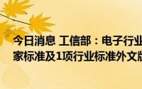 今日消息 工信部：电子行业68项行业标准、40项推荐性国家标准及1项行业标准外文版报批公示