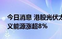 今日消息 港股光伏太阳能板块部分走高，信义能源涨超8%