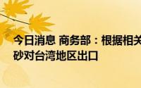 今日消息 商务部：根据相关法律规定，8月3日起暂停天然砂对台湾地区出口