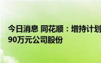 今日消息 同花顺：增持计划时间已过半，实控人增持5009.90万元公司股份