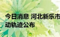 今日消息 河北新乐市新增1例阳性感染者，行动轨迹公布