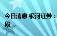 今日消息 银河证券：8月市场将进入弱反弹阶段