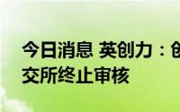 今日消息 英创力：创业板IPO上市申请获深交所终止审核
