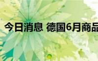 今日消息 德国6月商品出口额环比上升4.5%