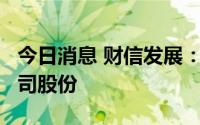 今日消息 财信发展：控股股东累计减持5%公司股份