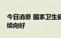 今日消息 国家卫生健康委：全国疫情形势持续向好
