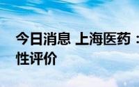 今日消息 上海医药：叶酸片通过仿制药一致性评价