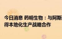 今日消息 药明生物：与阿斯利康达成新冠预防中和抗体恩适得本地化生产战略合作