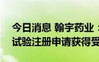 今日消息 翰宇药业：HY3000鼻喷雾剂临床试验注册申请获得受理