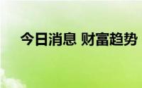 今日消息 财富趋势：副总经理黄青辞职