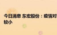 今日消息 东宏股份：疫情对公司生产经营、发货造成的影响较小