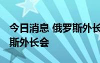 今日消息 俄罗斯外长拉夫罗夫出席东盟-俄罗斯外长会