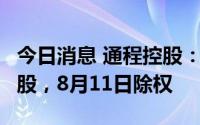 今日消息 通程控股：拟派发现金红利0.16元/股，8月11日除权
