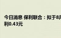 今日消息 保利联合：拟于8月11日除权，每10股派发现金红利0.43元