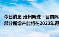 今日消息 沧州明珠：目前隔膜生产线均处于满产状态，预计部分新增产能将在2023年得到释放