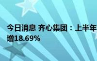 今日消息 齐心集团：上半年归母净利润8527.12万元，同比增18.69%