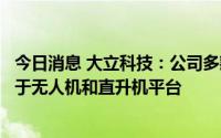 今日消息 大立科技：公司多款吊舱用热像仪系列产品配套用于无人机和直升机平台