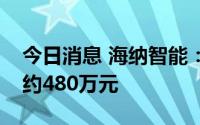 今日消息 海纳智能：预期上半年录得净亏损约480万元