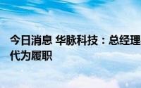 今日消息 华脉科技：总经理姜汉斌退休辞职，副总经理杨勇代为履职